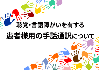 聴覚・言語障がいを有する患者様用の手話通訳について