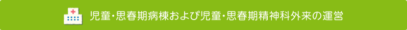 児童・思春期病棟および児童・思春期精神科外来の運営